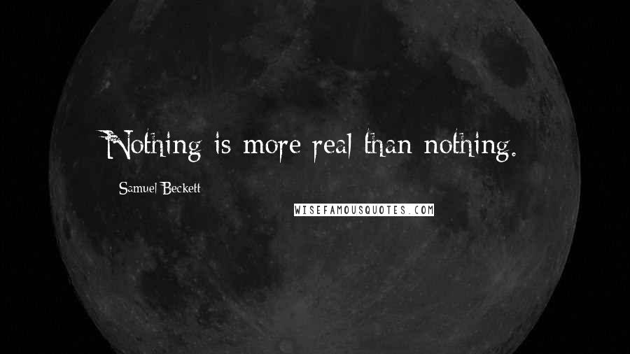 Samuel Beckett Quotes: Nothing is more real than nothing.