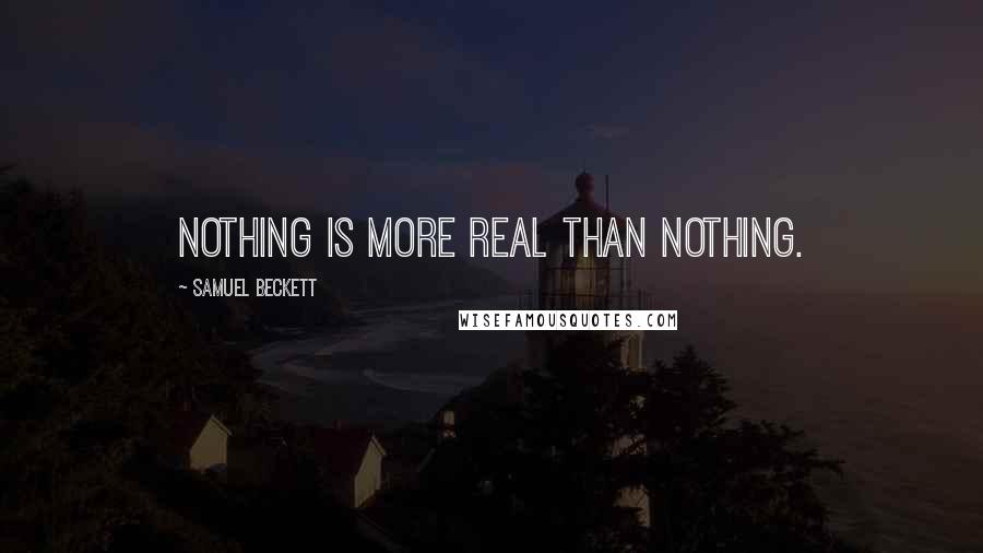 Samuel Beckett Quotes: Nothing is more real than nothing.