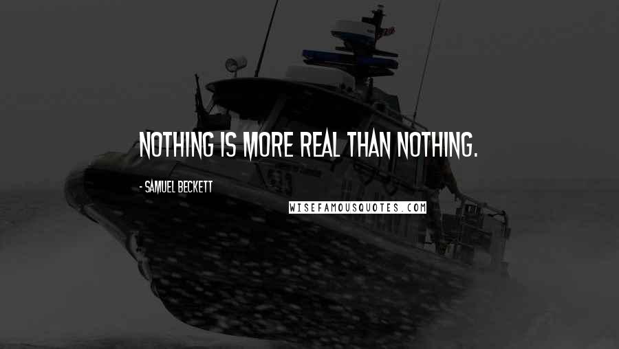Samuel Beckett Quotes: Nothing is more real than nothing.