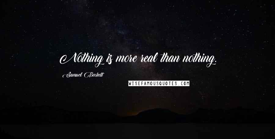 Samuel Beckett Quotes: Nothing is more real than nothing.