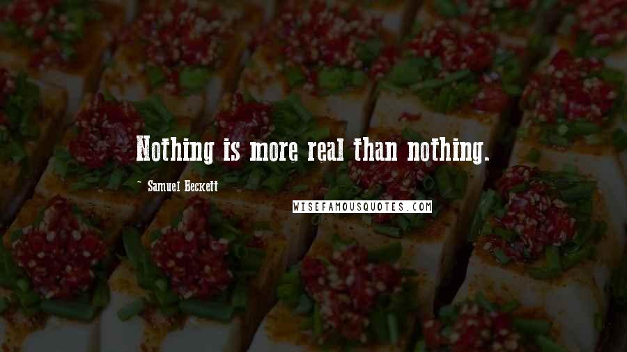 Samuel Beckett Quotes: Nothing is more real than nothing.