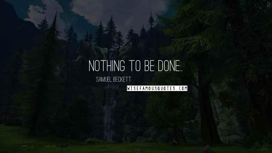 Samuel Beckett Quotes: Nothing to be done..