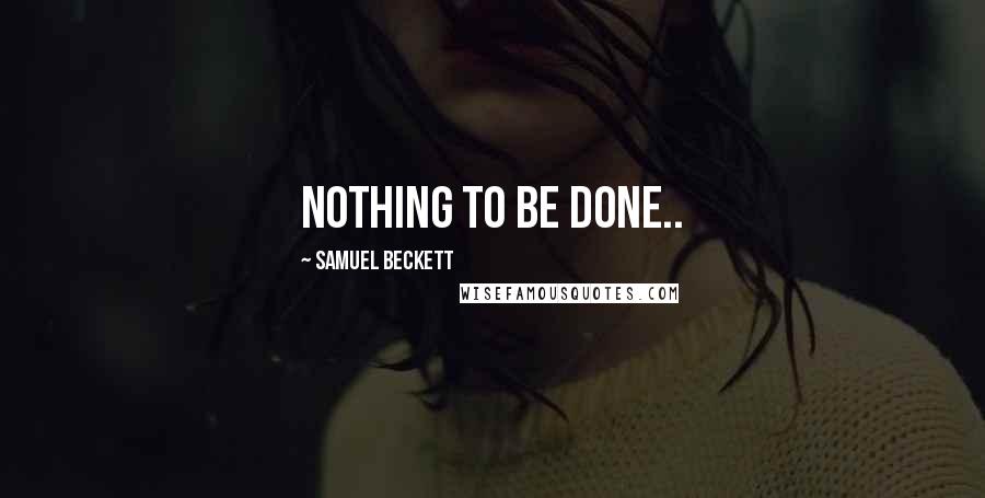 Samuel Beckett Quotes: Nothing to be done..