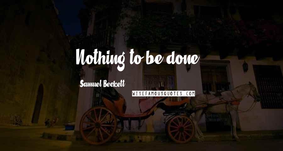 Samuel Beckett Quotes: Nothing to be done..