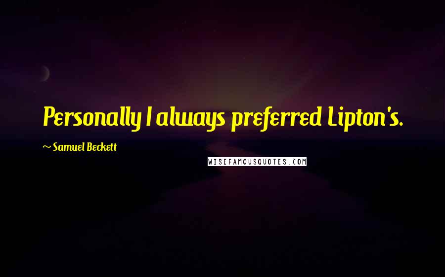 Samuel Beckett Quotes: Personally I always preferred Lipton's.