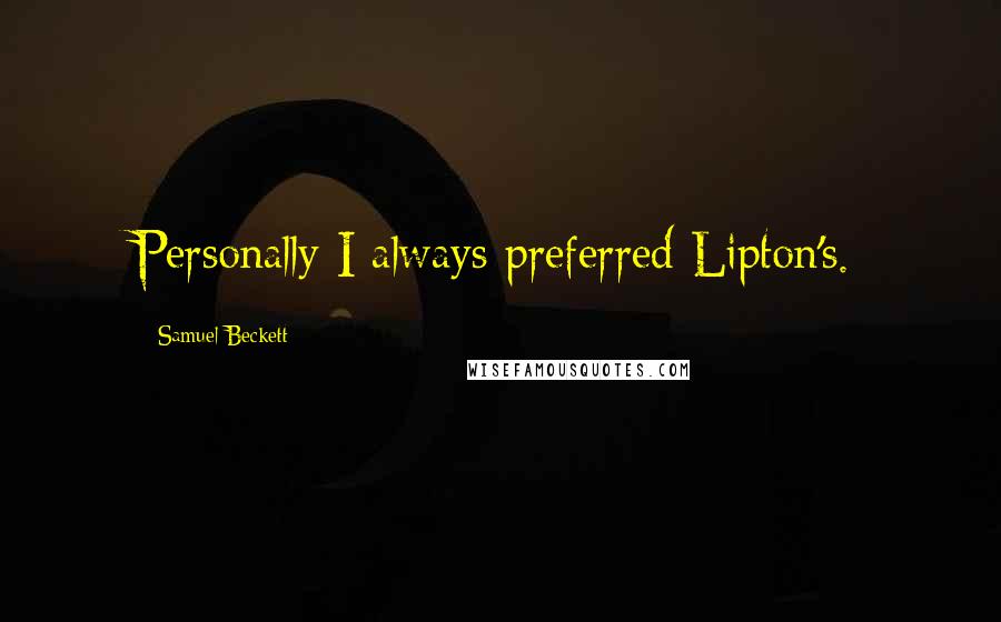 Samuel Beckett Quotes: Personally I always preferred Lipton's.