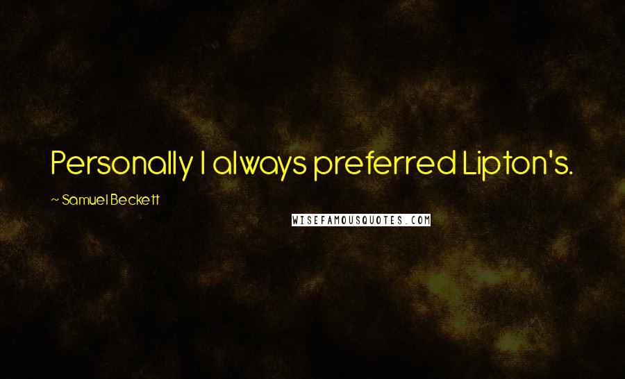 Samuel Beckett Quotes: Personally I always preferred Lipton's.