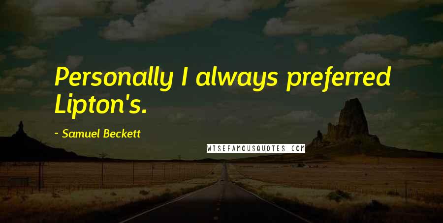 Samuel Beckett Quotes: Personally I always preferred Lipton's.