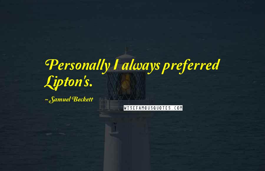 Samuel Beckett Quotes: Personally I always preferred Lipton's.