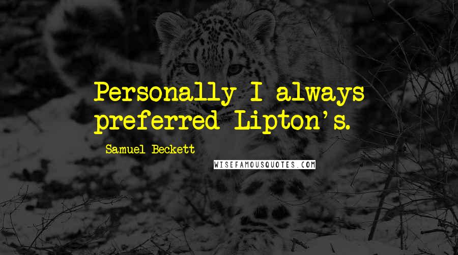 Samuel Beckett Quotes: Personally I always preferred Lipton's.