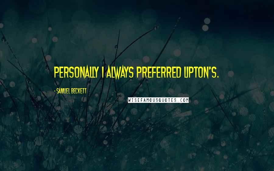 Samuel Beckett Quotes: Personally I always preferred Lipton's.