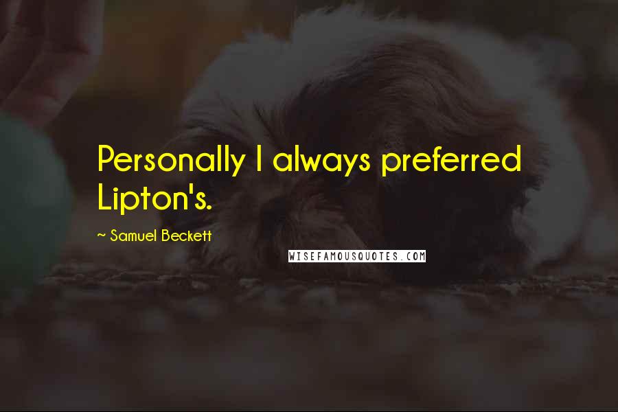 Samuel Beckett Quotes: Personally I always preferred Lipton's.