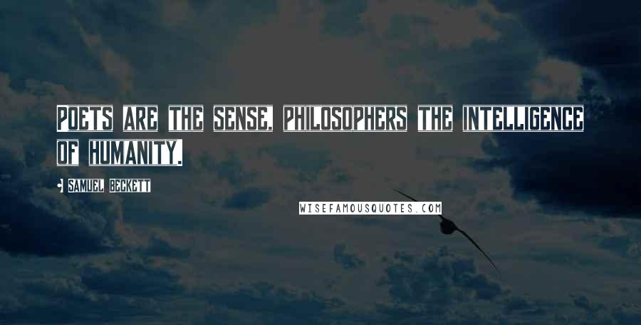 Samuel Beckett Quotes: Poets are the sense, philosophers the intelligence of humanity.