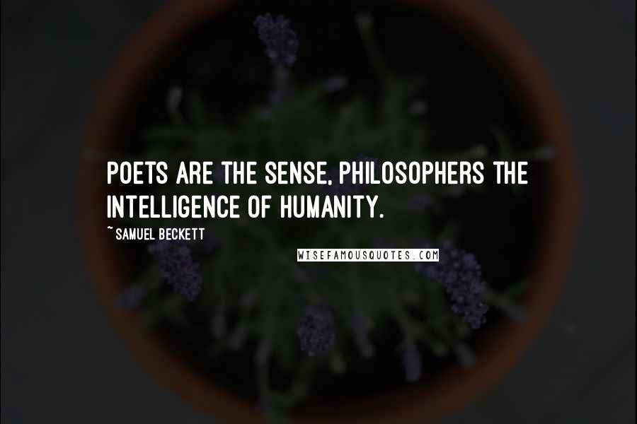 Samuel Beckett Quotes: Poets are the sense, philosophers the intelligence of humanity.