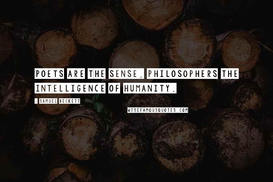 Samuel Beckett Quotes: Poets are the sense, philosophers the intelligence of humanity.