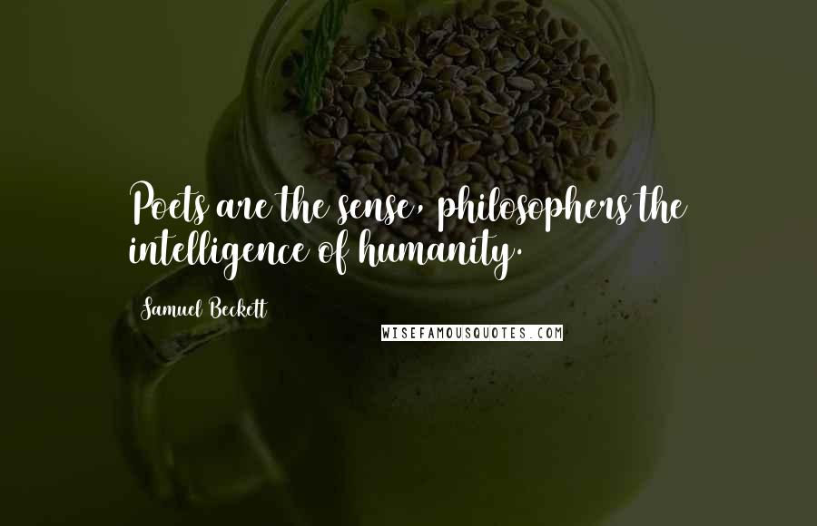 Samuel Beckett Quotes: Poets are the sense, philosophers the intelligence of humanity.