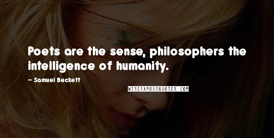 Samuel Beckett Quotes: Poets are the sense, philosophers the intelligence of humanity.