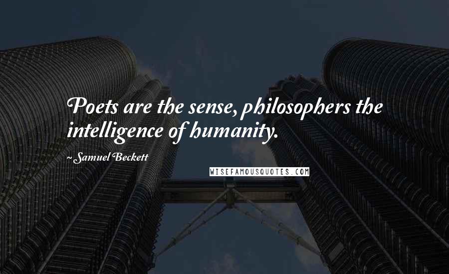 Samuel Beckett Quotes: Poets are the sense, philosophers the intelligence of humanity.