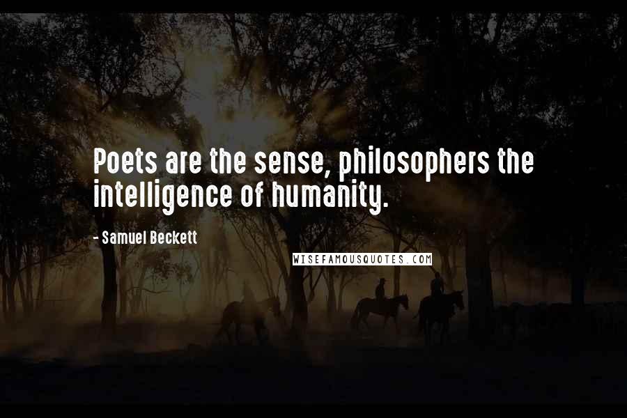 Samuel Beckett Quotes: Poets are the sense, philosophers the intelligence of humanity.
