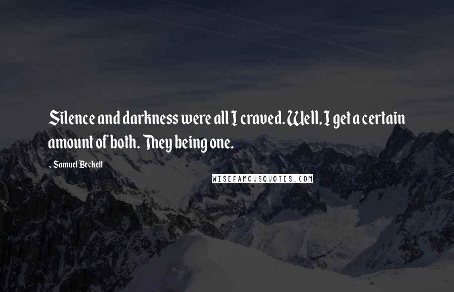 Samuel Beckett Quotes: Silence and darkness were all I craved. Well, I get a certain amount of both. They being one.