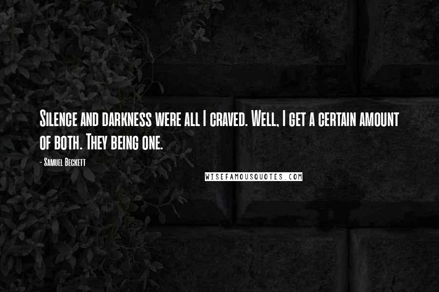 Samuel Beckett Quotes: Silence and darkness were all I craved. Well, I get a certain amount of both. They being one.