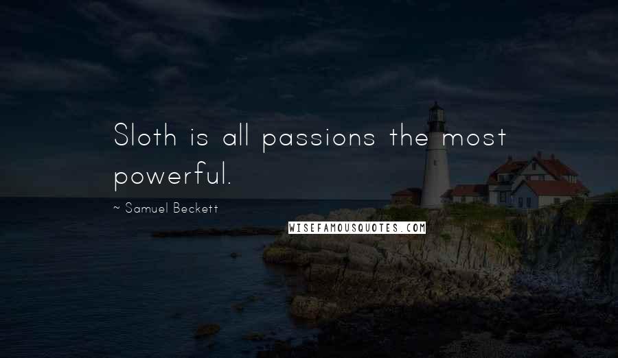 Samuel Beckett Quotes: Sloth is all passions the most powerful.