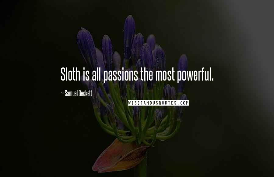 Samuel Beckett Quotes: Sloth is all passions the most powerful.