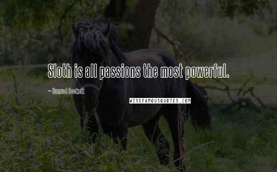 Samuel Beckett Quotes: Sloth is all passions the most powerful.