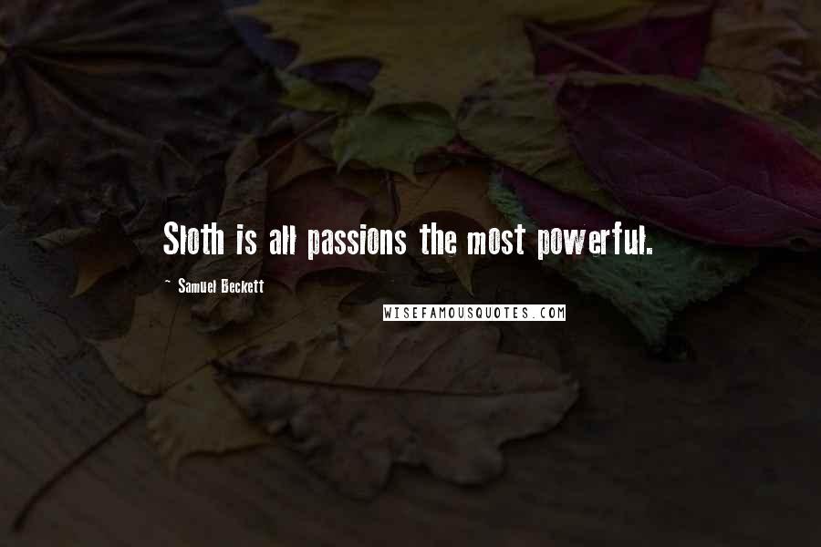 Samuel Beckett Quotes: Sloth is all passions the most powerful.