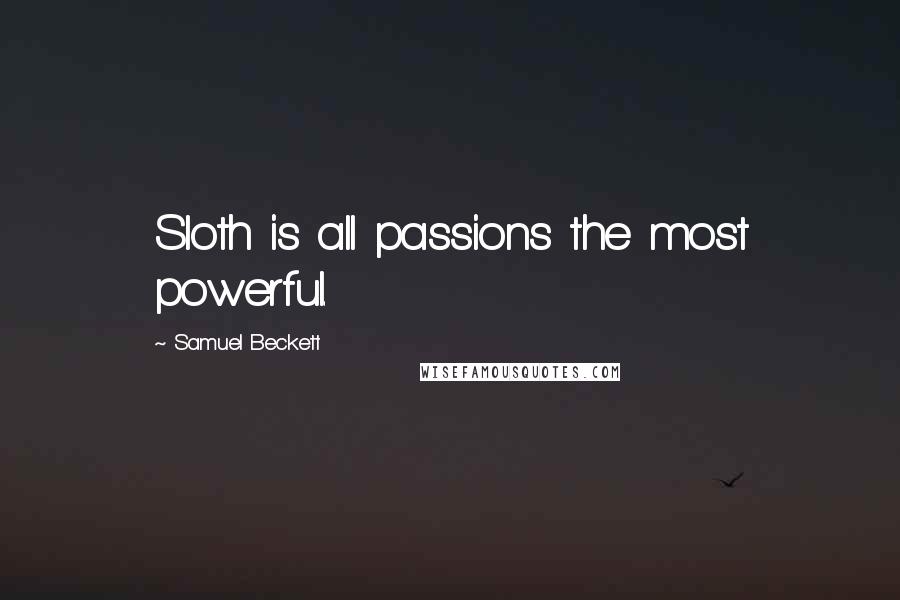 Samuel Beckett Quotes: Sloth is all passions the most powerful.