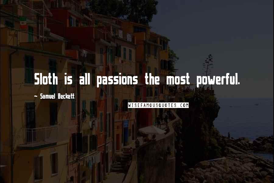 Samuel Beckett Quotes: Sloth is all passions the most powerful.