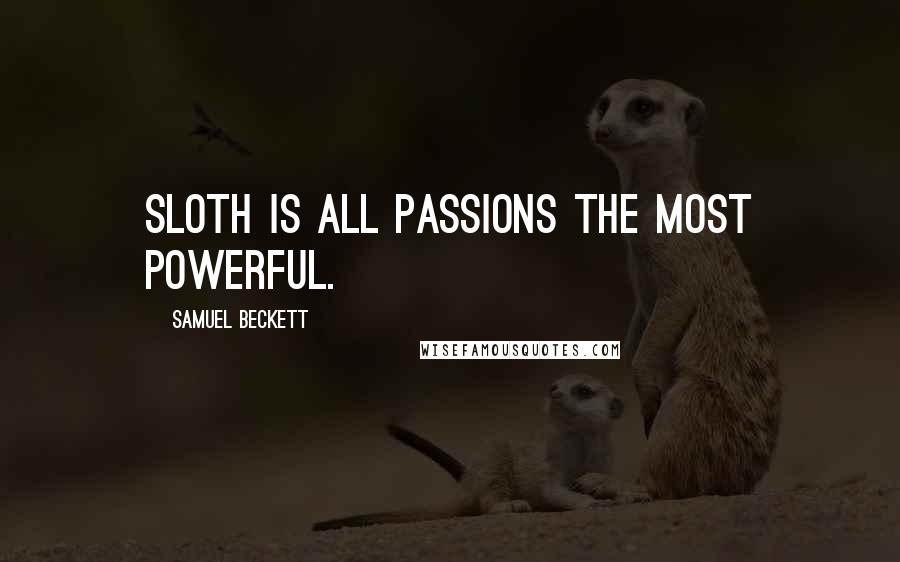 Samuel Beckett Quotes: Sloth is all passions the most powerful.