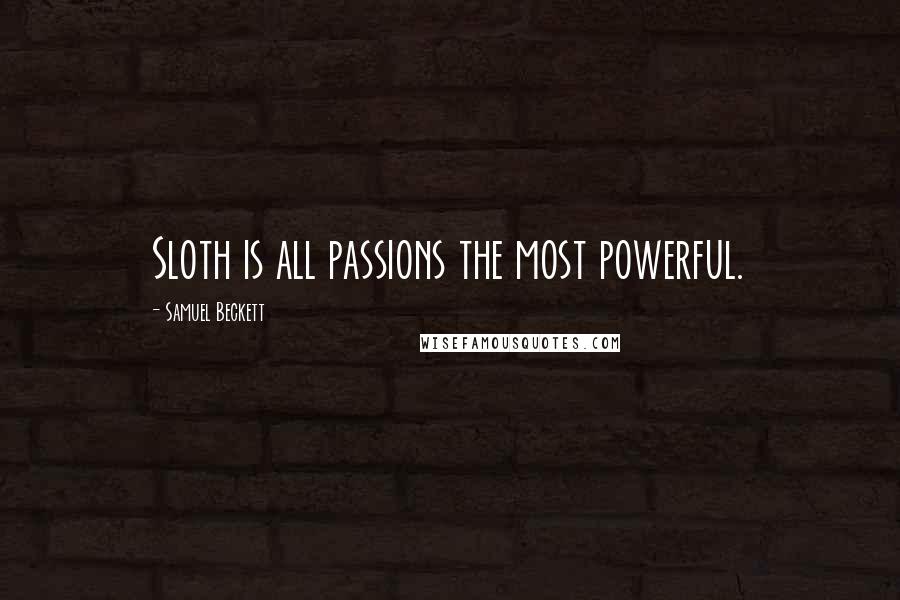 Samuel Beckett Quotes: Sloth is all passions the most powerful.