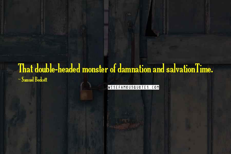 Samuel Beckett Quotes: That double-headed monster of damnation and salvationTime.