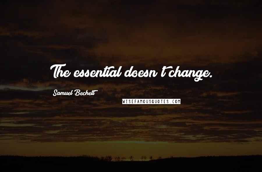 Samuel Beckett Quotes: The essential doesn't change.