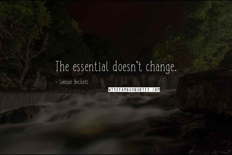 Samuel Beckett Quotes: The essential doesn't change.