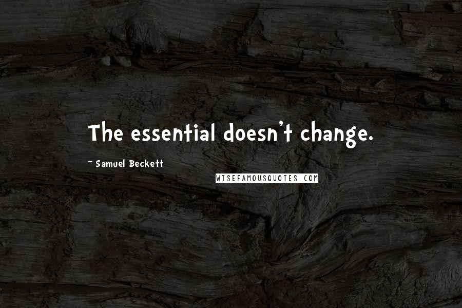Samuel Beckett Quotes: The essential doesn't change.