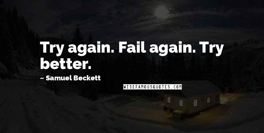 Samuel Beckett Quotes: Try again. Fail again. Try better.