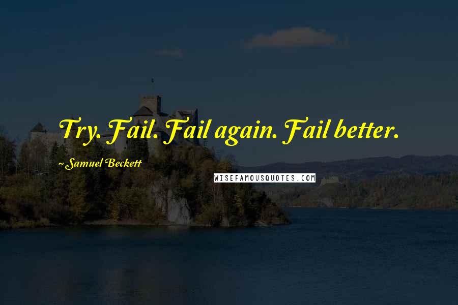 Samuel Beckett Quotes: Try. Fail. Fail again. Fail better.