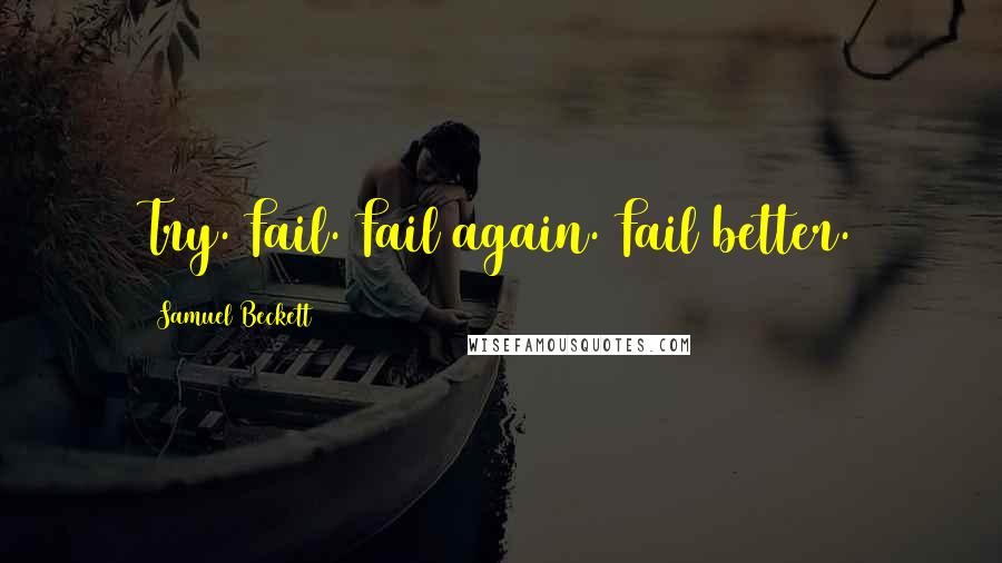 Samuel Beckett Quotes: Try. Fail. Fail again. Fail better.