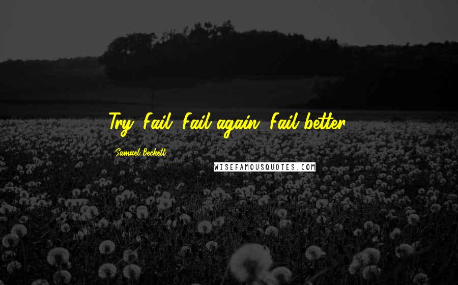 Samuel Beckett Quotes: Try. Fail. Fail again. Fail better.