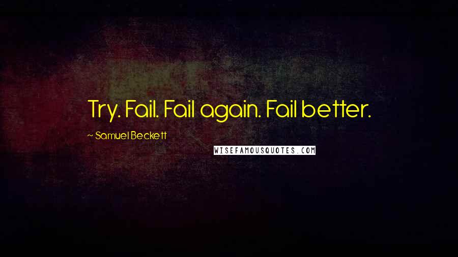 Samuel Beckett Quotes: Try. Fail. Fail again. Fail better.