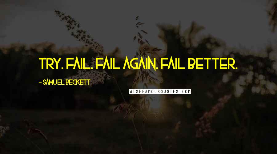 Samuel Beckett Quotes: Try. Fail. Fail again. Fail better.