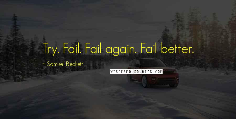 Samuel Beckett Quotes: Try. Fail. Fail again. Fail better.