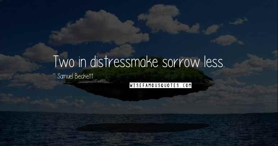 Samuel Beckett Quotes: Two in distressmake sorrow less.