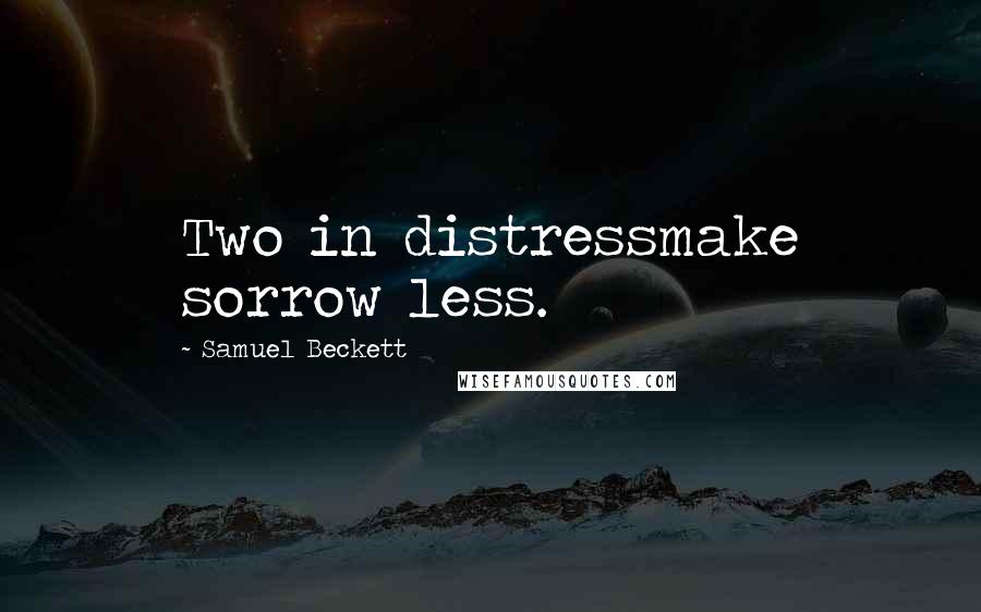 Samuel Beckett Quotes: Two in distressmake sorrow less.