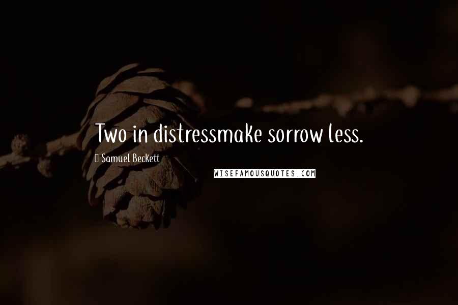 Samuel Beckett Quotes: Two in distressmake sorrow less.