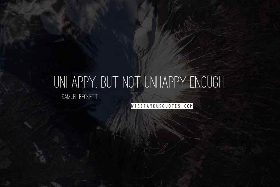 Samuel Beckett Quotes: Unhappy, but not unhappy enough.