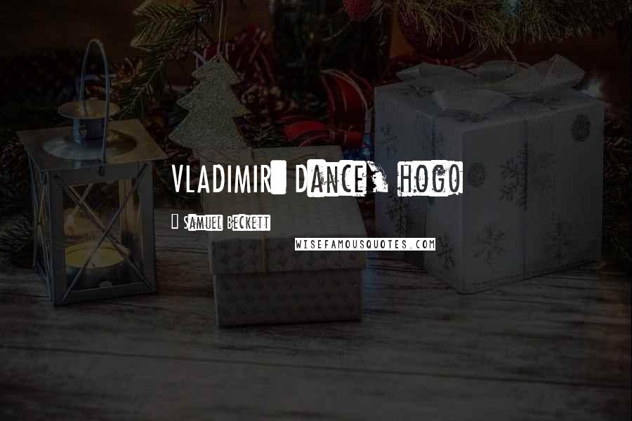 Samuel Beckett Quotes: VLADIMIR: Dance, hog!
