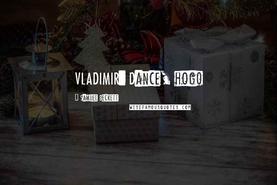 Samuel Beckett Quotes: VLADIMIR: Dance, hog!